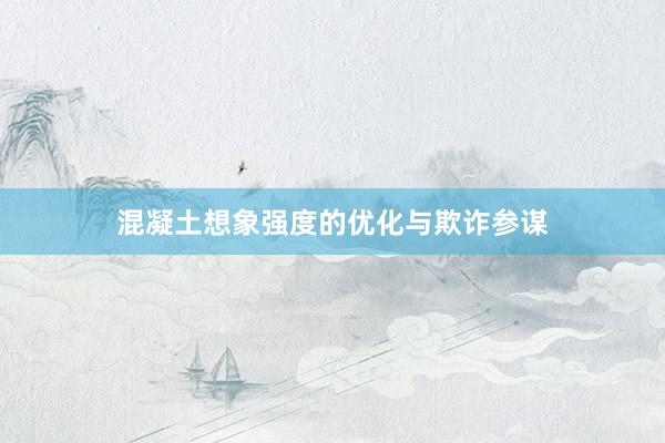 混凝土想象强度的优化与欺诈参谋