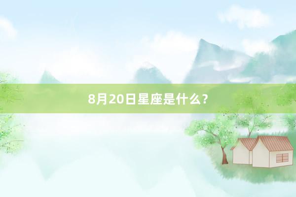 8月20日星座是什么？